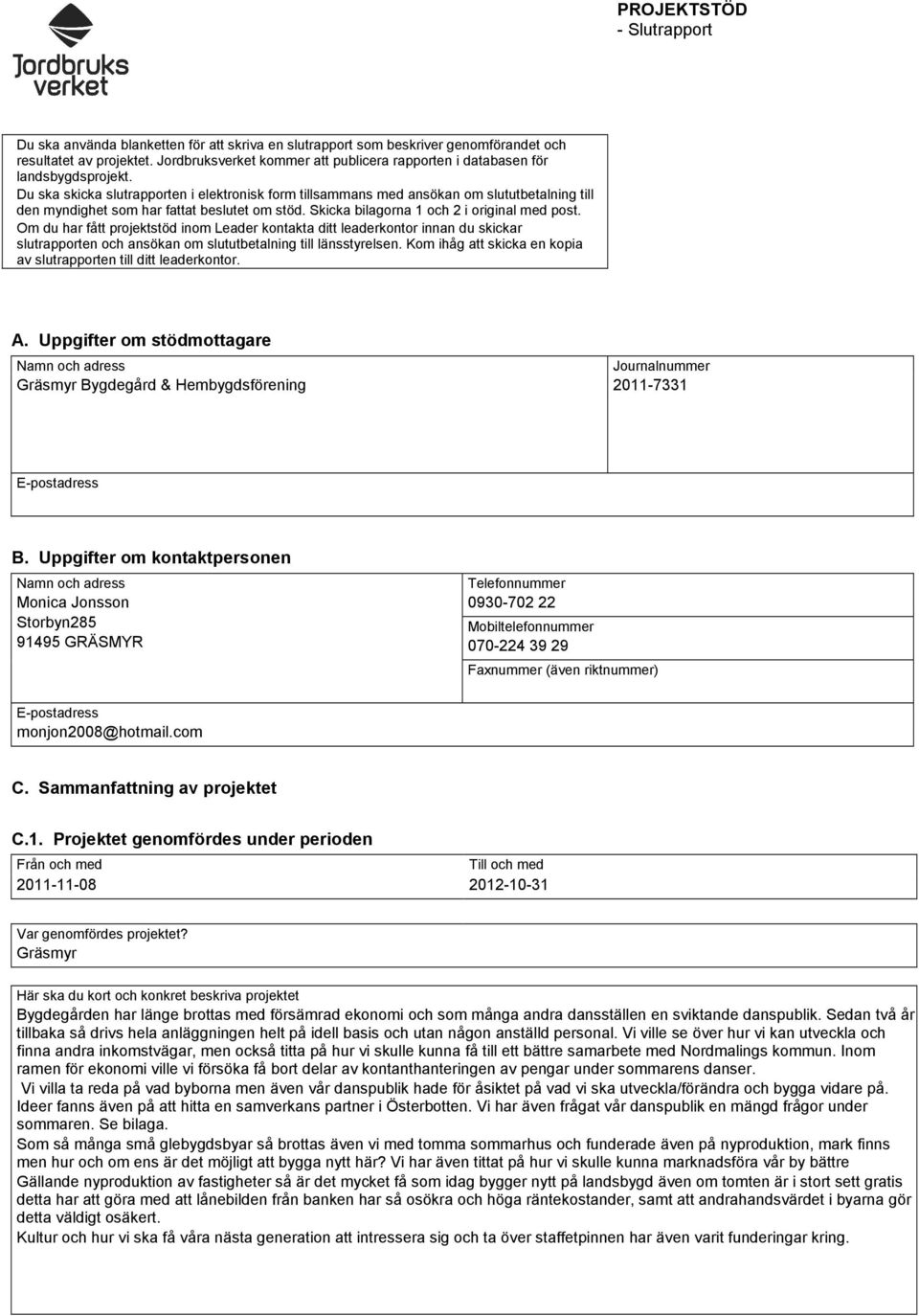Du ska skicka slutrapporten i elektronisk form tillsammans med ansökan om slututbetalning till den myndighet som har fattat beslutet om stöd. Skicka bilagorna 1 och 2 i original med post.