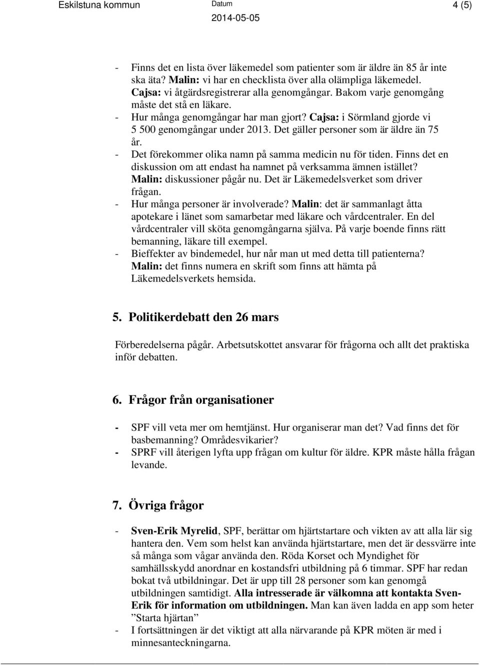 Det gäller personer som är äldre än 75 år. - Det förekommer olika namn på samma medicin nu för tiden. Finns det en diskussion om att endast ha namnet på verksamma ämnen istället?