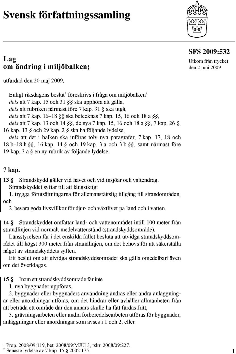 16 18 ska betecknas 7 kap. 15, 16 och 18 a, dels att 7 kap. 13 och 14, de nya 7 kap. 15, 16 och 18 a, 7 kap. 26, 16 kap. 13 och 29 kap.