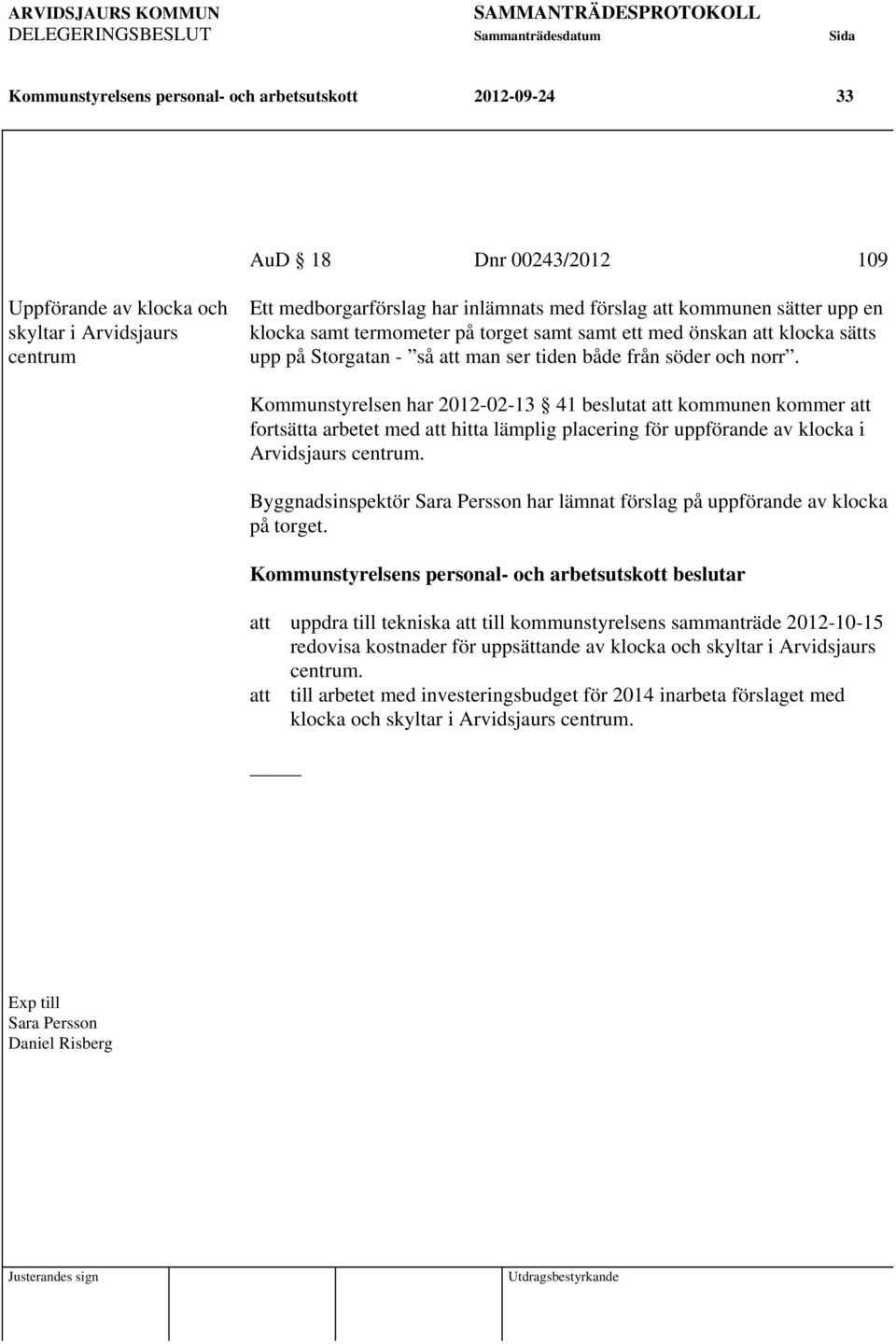 Kommunstyrelsen har 2012-02-13 41 beslutat att kommunen kommer att fortsätta arbetet med att hitta lämplig placering för uppförande av klocka i Arvidsjaurs centrum.