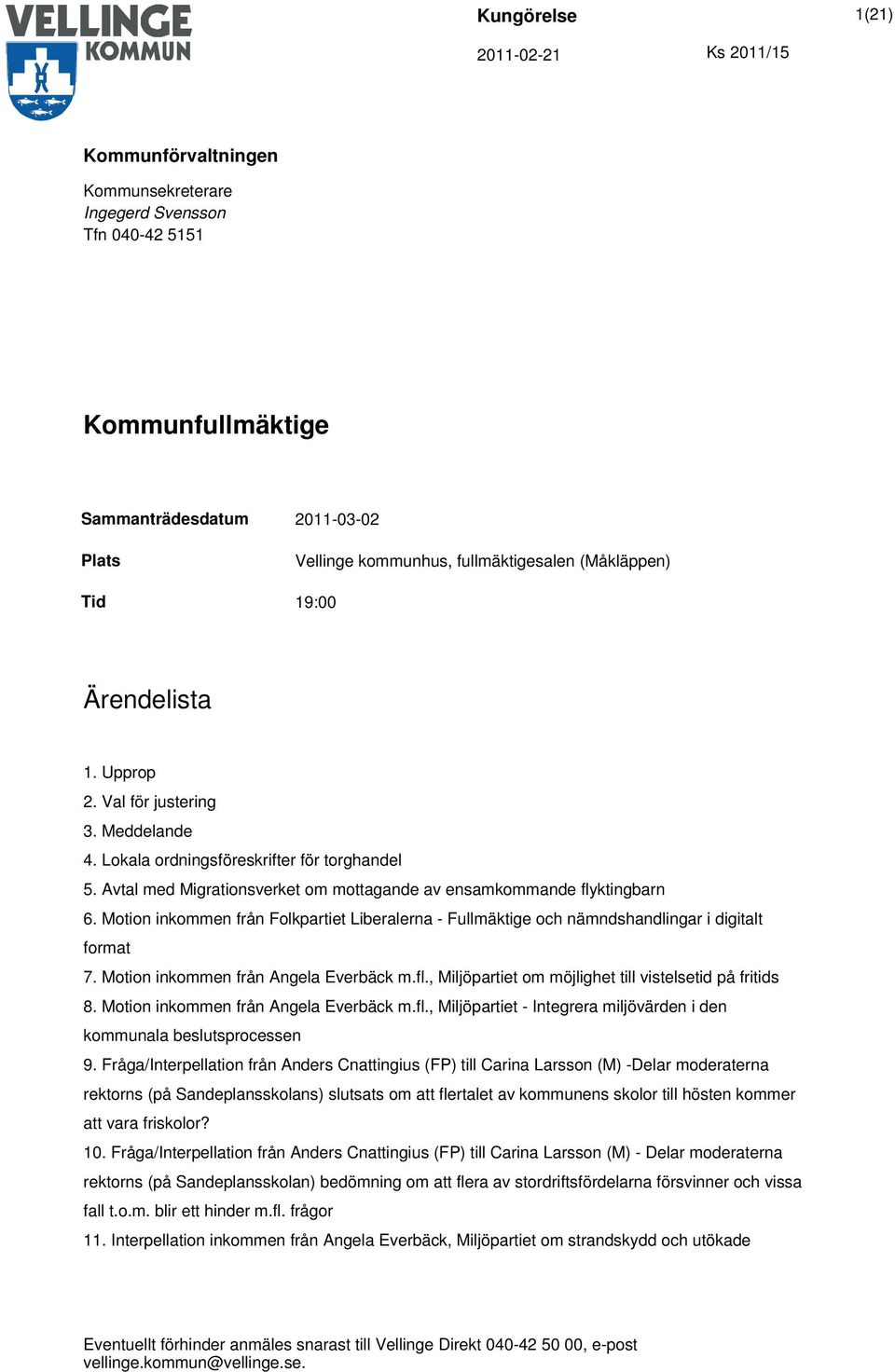 Motion inkommen från Folkpartiet Liberalerna - Fullmäktige och nämndshandlingar i digitalt format 7. Motion inkommen från Angela Everbäck m.fl.