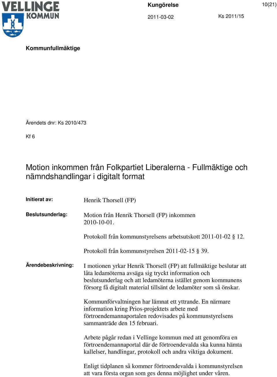 Ärendebeskrivning: I motionen yrkar Henrik Thorsell (FP) att fullmäktige beslutar att låta ledamöterna avsäga sig tryckt information och beslutsunderlag och att ledamöterna istället genom kommunens