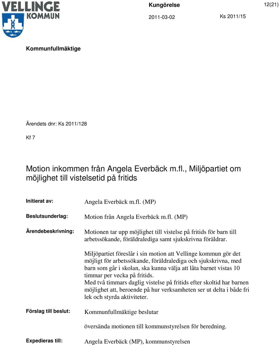 (MP) Motion från Angela Everbäck m.fl. (MP) Motionen tar upp möjlighet till vistelse på fritids för barn till arbetssökande, föräldralediga samt sjukskrivna föräldrar.