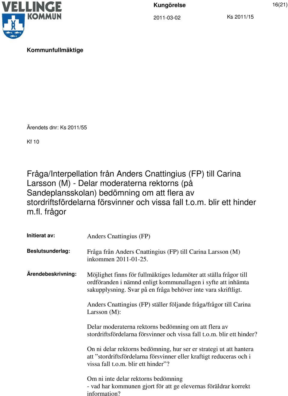 frågor Initierat av: Beslutsunderlag: Ärendebeskrivning: Anders Cnattingius (FP) Fråga från Anders Cnattingius (FP) till Carina Larsson (M) inkommen 2011-01-25.
