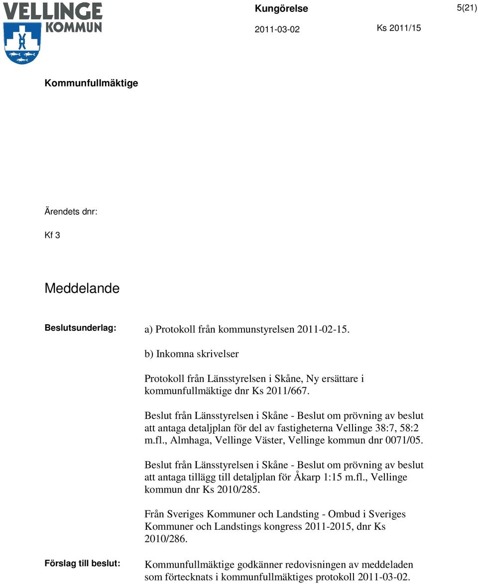 Beslut från Länsstyrelsen i Skåne - Beslut om prövning av beslut att antaga detaljplan för del av fastigheterna Vellinge 38:7, 58:2 m.fl., Almhaga, Vellinge Väster, Vellinge kommun dnr 0071/05.