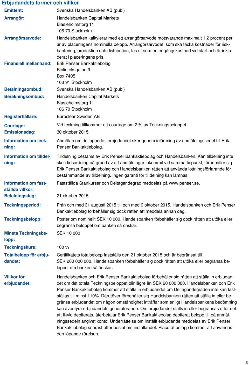 Arrangörsarvodet, som ska täcka kostnader för riskhantering, produktion och distribution, tas ut som en engångskostnad vid start och är inkluderat i placeringens pris.