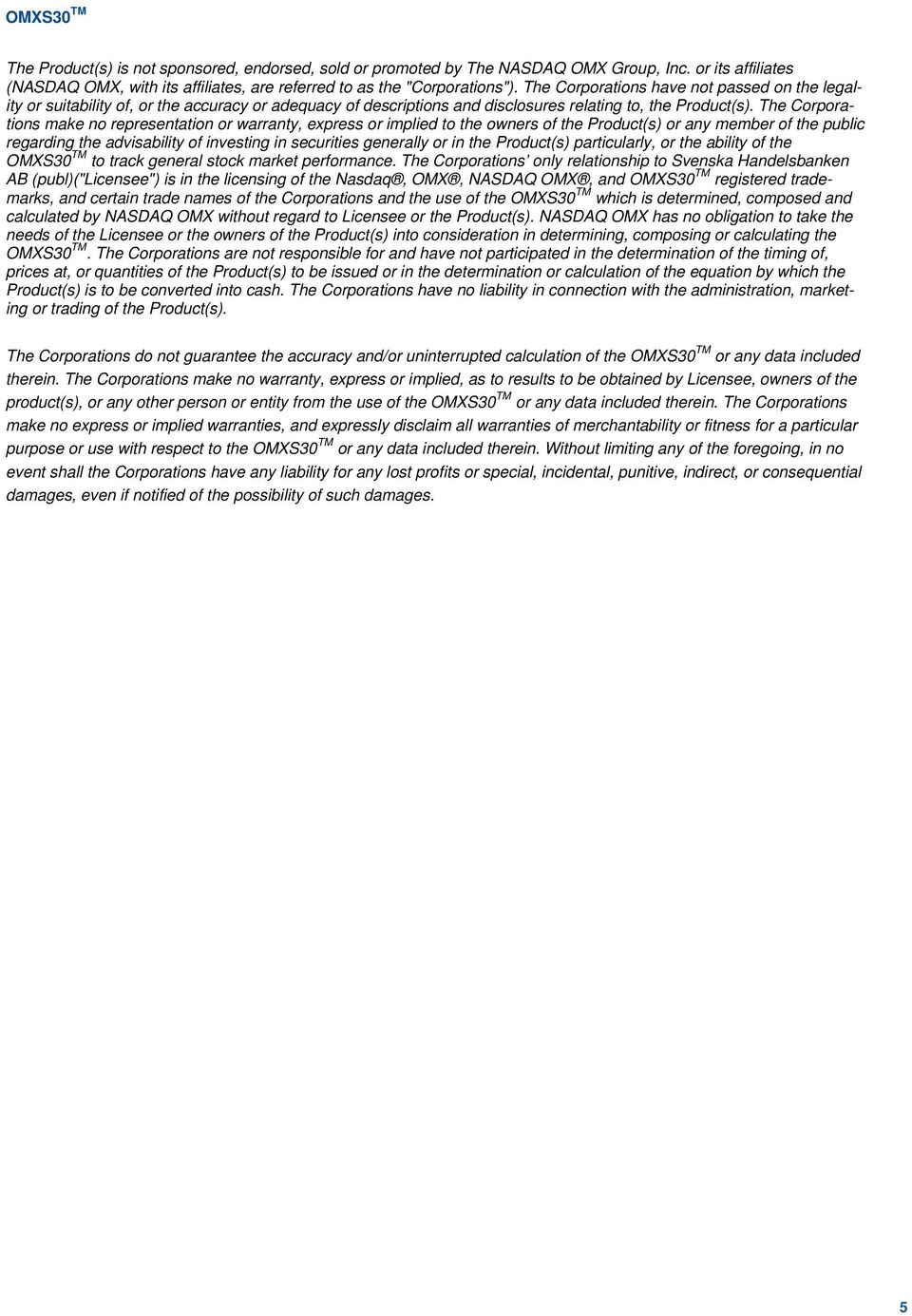 The Corporations make no representation or warranty, express or implied to the owners of the Product(s) or any member of the public regarding the advisability of investing in securities generally or