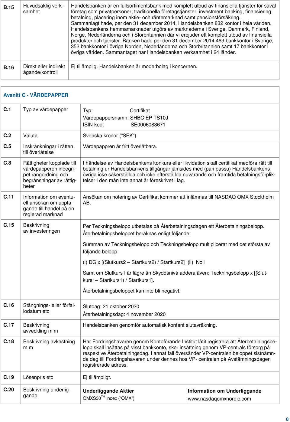 Handelsbankens hemmamarknader utgörs av marknaderna i Sverige, Danmark, Finland, Norge, Nederländerna och i Storbritannien där vi erbjuder ett komplett utbud av finansiella produkter och tjänster.