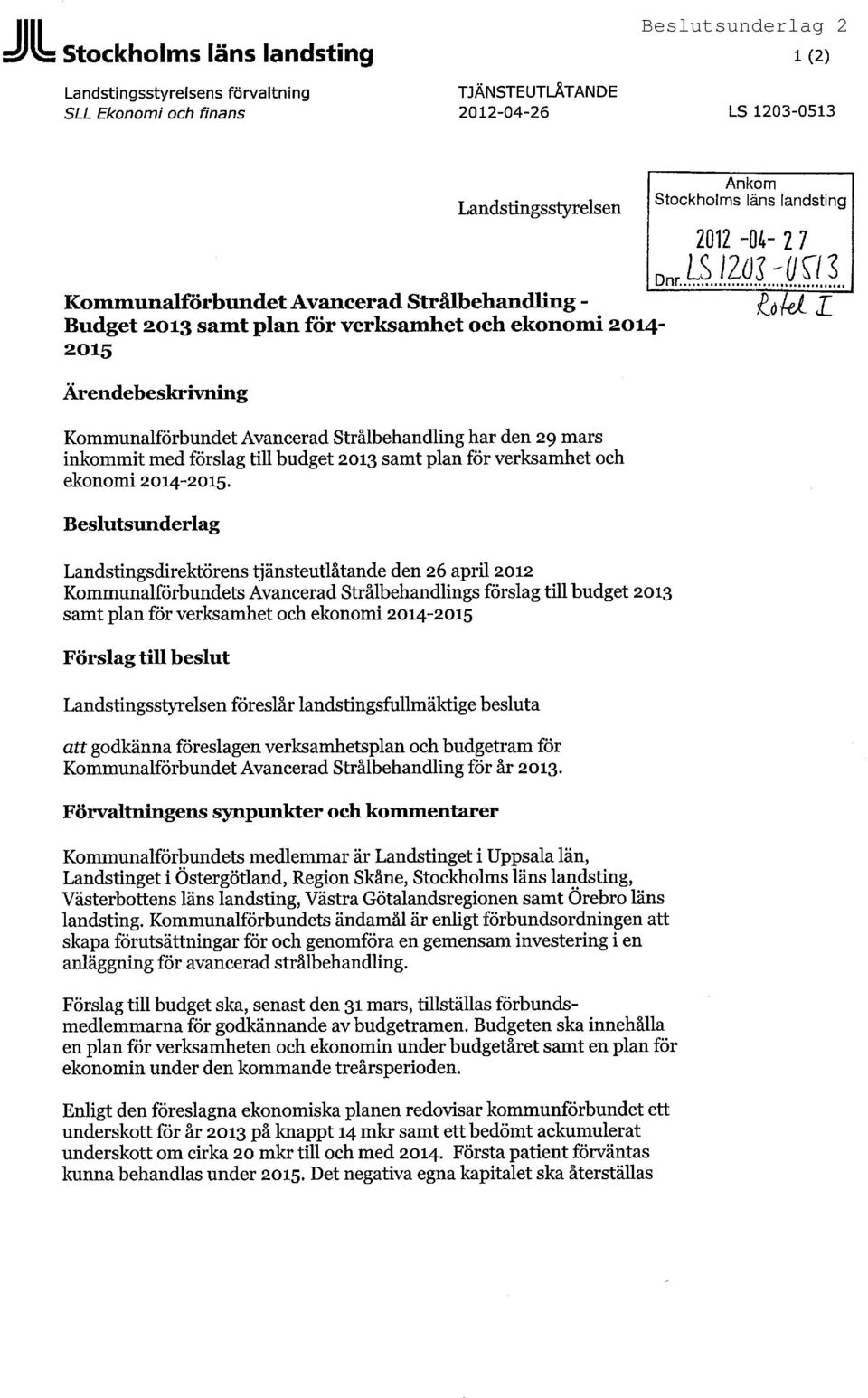 löut Ärendebeskrivning Kommunalförbundet Avancerad Strålbehandling har den 29 mars inkommit med förslag till budget 213 samt plan för verksamhet och ekonomi 214-215.