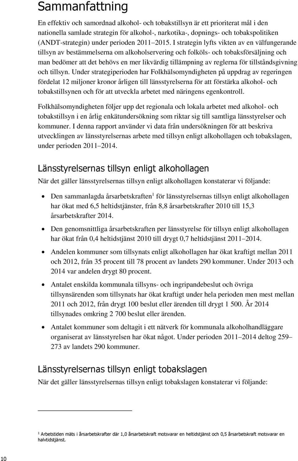 I strategin lyfts vikten av en välfungerande tillsyn av bestämmelserna om alkoholservering och folköls- och tobaksförsäljning och man bedömer att det behövs en mer likvärdig tillämpning av reglerna