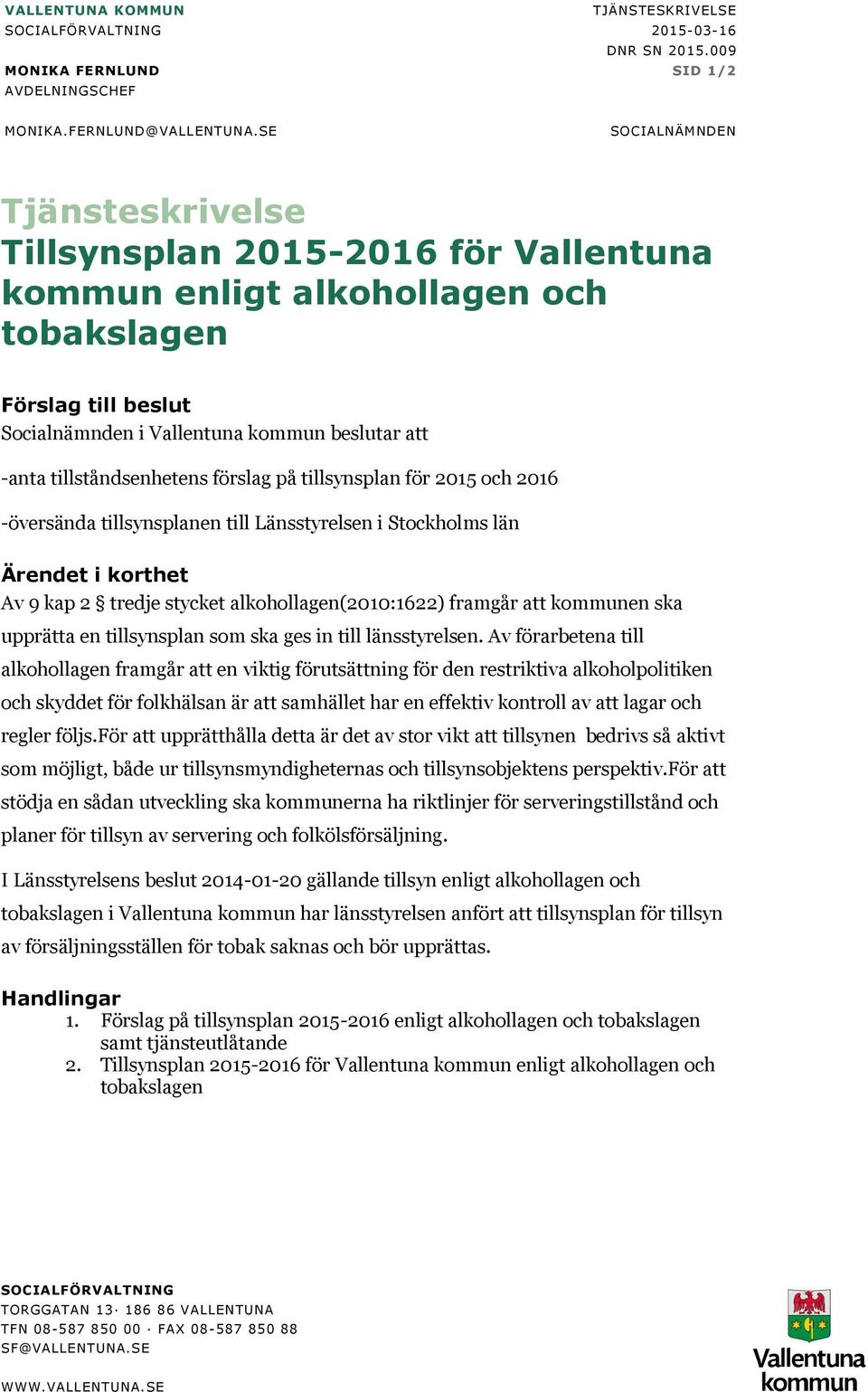 tillståndsenhetens förslag på tillsynsplan för 2015 och 2016 -översända tillsynsplanen till Länsstyrelsen i Stockholms län Ärendet i korthet Av 9 kap 2 tredje stycket alkohollagen(2010:1622) framgår