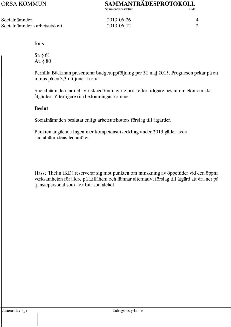 Ytterligare riskbedömningar kommer. Socialnämnden beslutar enligt arbetsutskottets förslag till åtgärder.