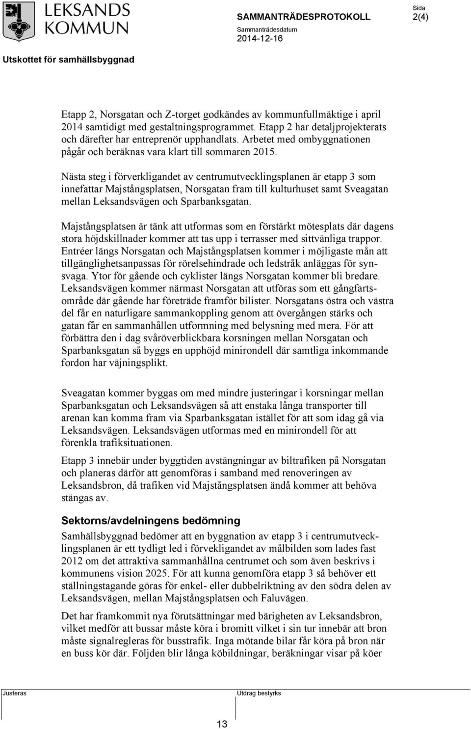 Nästa steg i förverkligandet av centrumutvecklingsplanen är etapp 3 som innefattar Majstångsplatsen, Norsgatan fram till kulturhuset samt Sveagatan mellan Leksandsvägen och Sparbanksgatan.