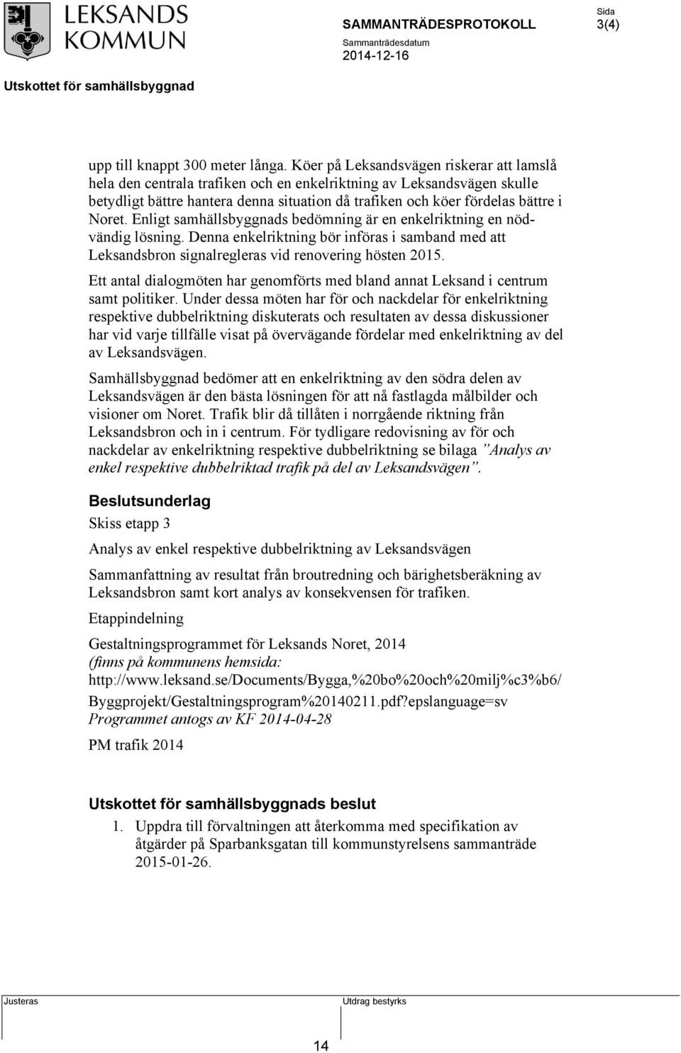 Enligt samhällsbyggnads bedömning är en enkelriktning en nödvändig lösning. Denna enkelriktning bör införas i samband med att Leksandsbron signalregleras vid renovering hösten 2015.
