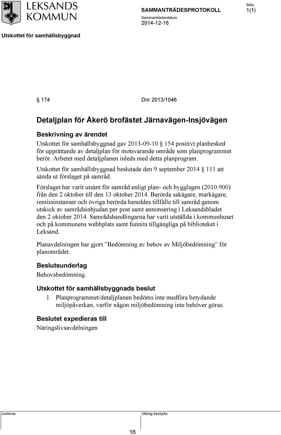 Förslaget har varit utsänt för samråd enligt plan- och bygglagen (2010:900) från den 2 oktober till den 13 oktober 2014.