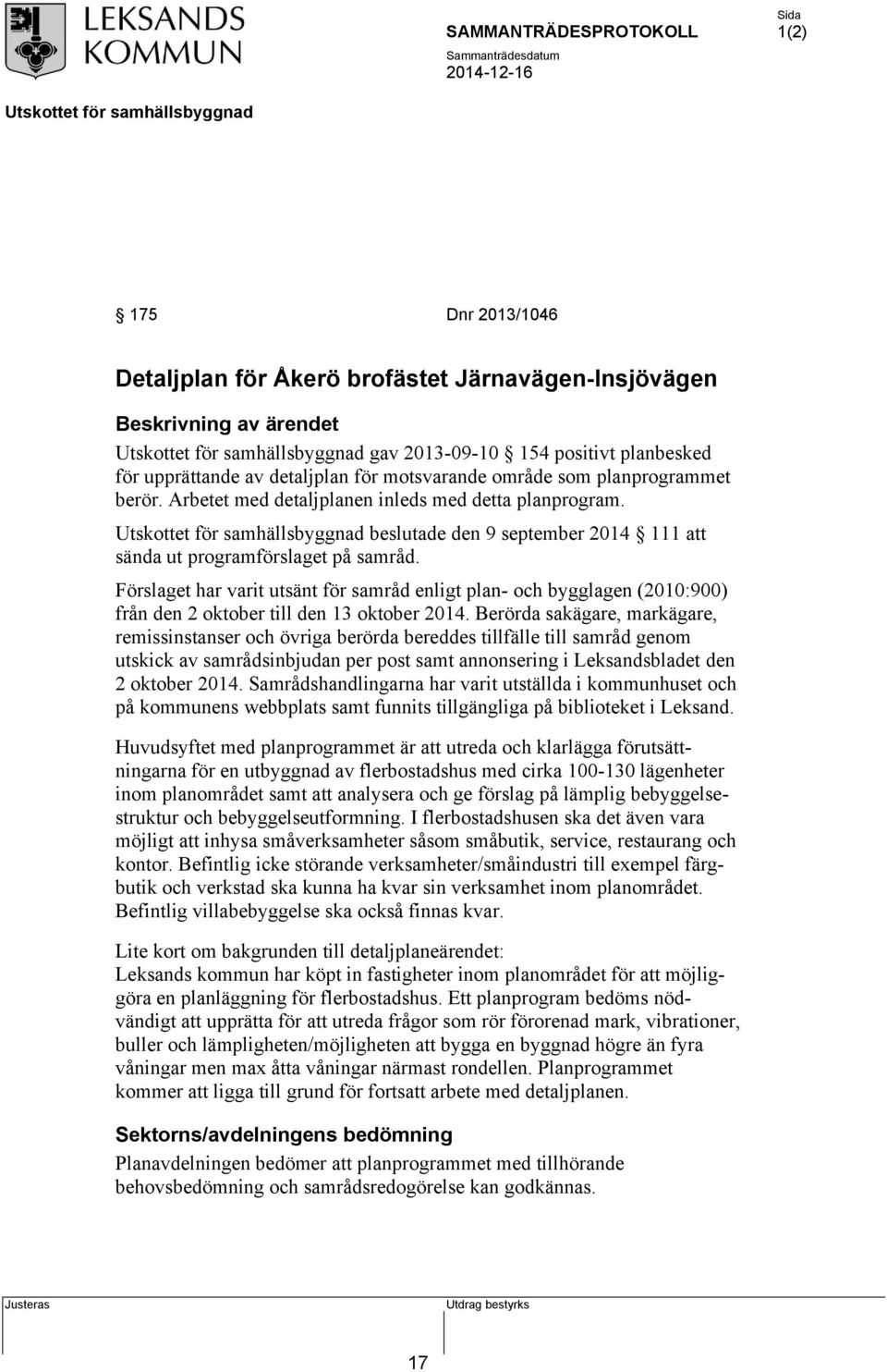 Förslaget har varit utsänt för samråd enligt plan- och bygglagen (2010:900) från den 2 oktober till den 13 oktober 2014.