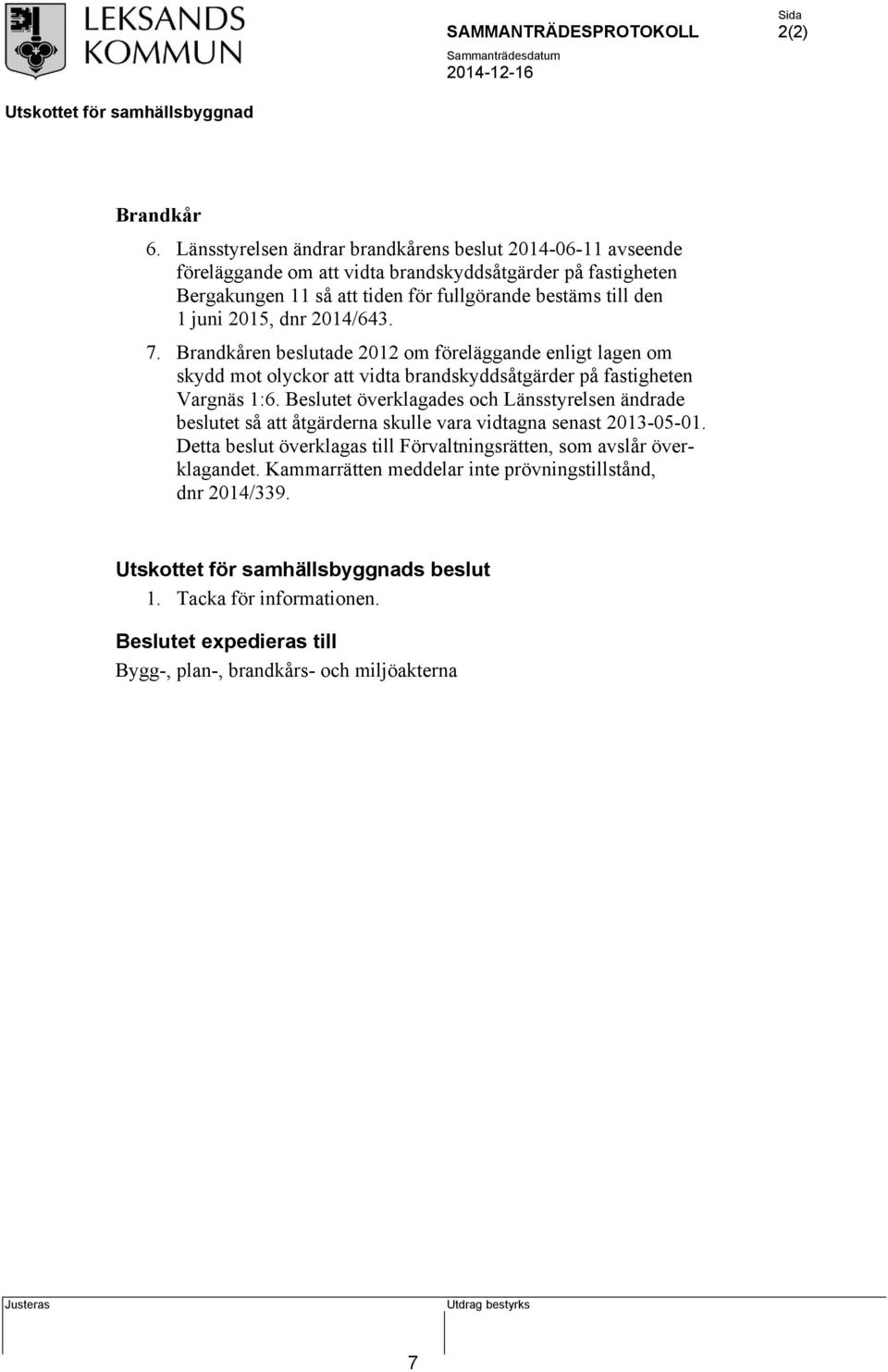den 1 juni 2015, dnr 2014/643. 7. Brandkåren beslutade 2012 om föreläggande enligt lagen om skydd mot olyckor att vidta brandskyddsåtgärder på fastigheten Vargnäs 1:6.