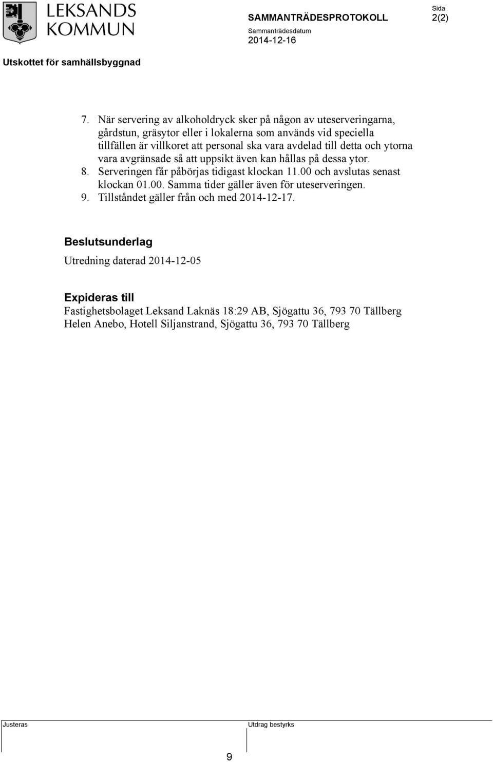 personal ska vara avdelad till detta och ytorna vara avgränsade så att uppsikt även kan hållas på dessa ytor. 8. Serveringen får påbörjas tidigast klockan 11.