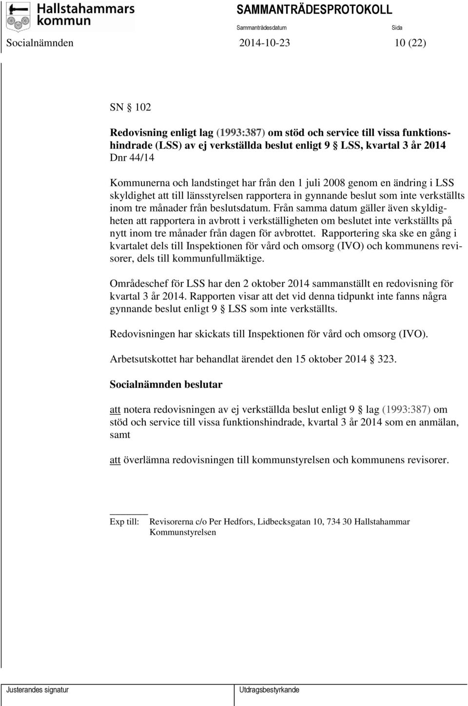 Från samma datum gäller även skyldigheten att rapportera in avbrott i verkställigheten om beslutet inte verkställts på nytt inom tre månader från dagen för avbrottet.