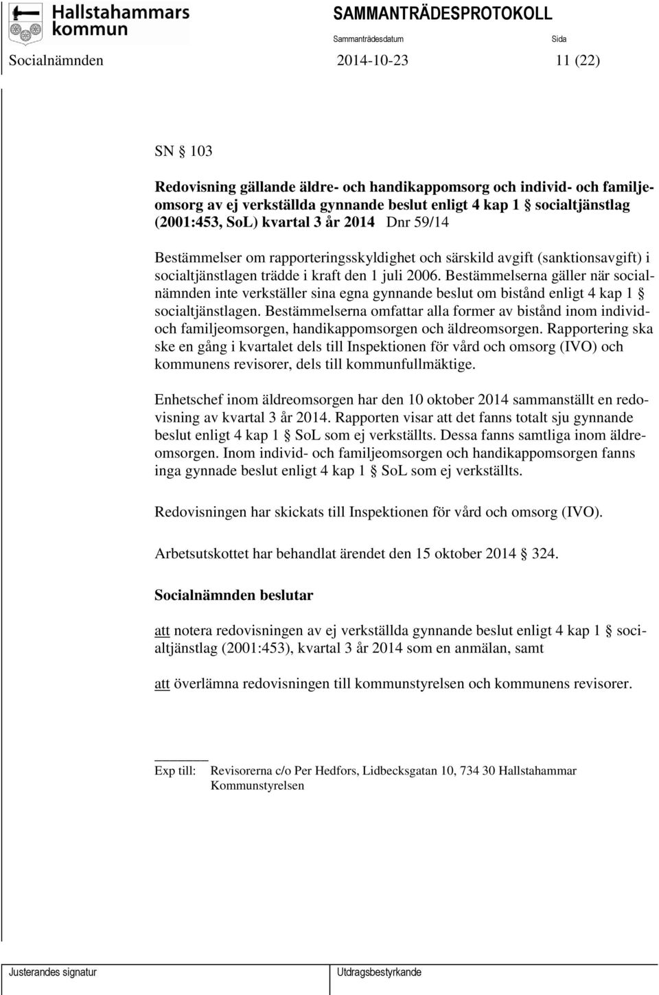 Bestämmelserna gäller när socialnämnden inte verkställer sina egna gynnande beslut om bistånd enligt 4 kap 1 socialtjänstlagen.