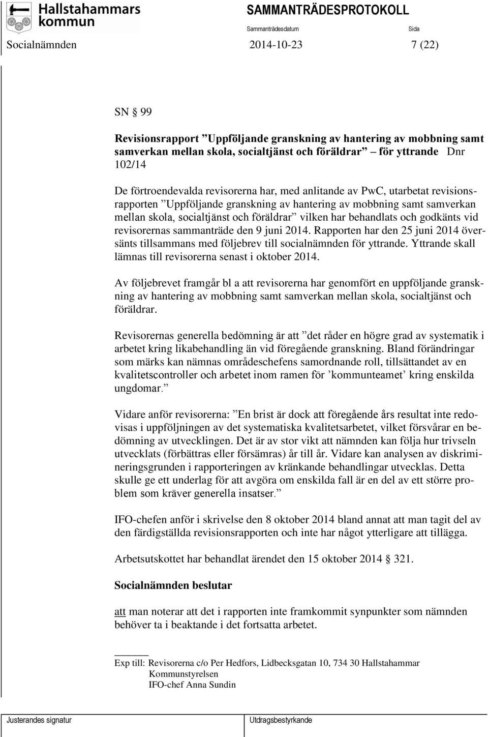 behandlats och godkänts vid revisorernas sammanträde den 9 juni 2014. Rapporten har den 25 juni 2014 översänts tillsammans med följebrev till socialnämnden för yttrande.