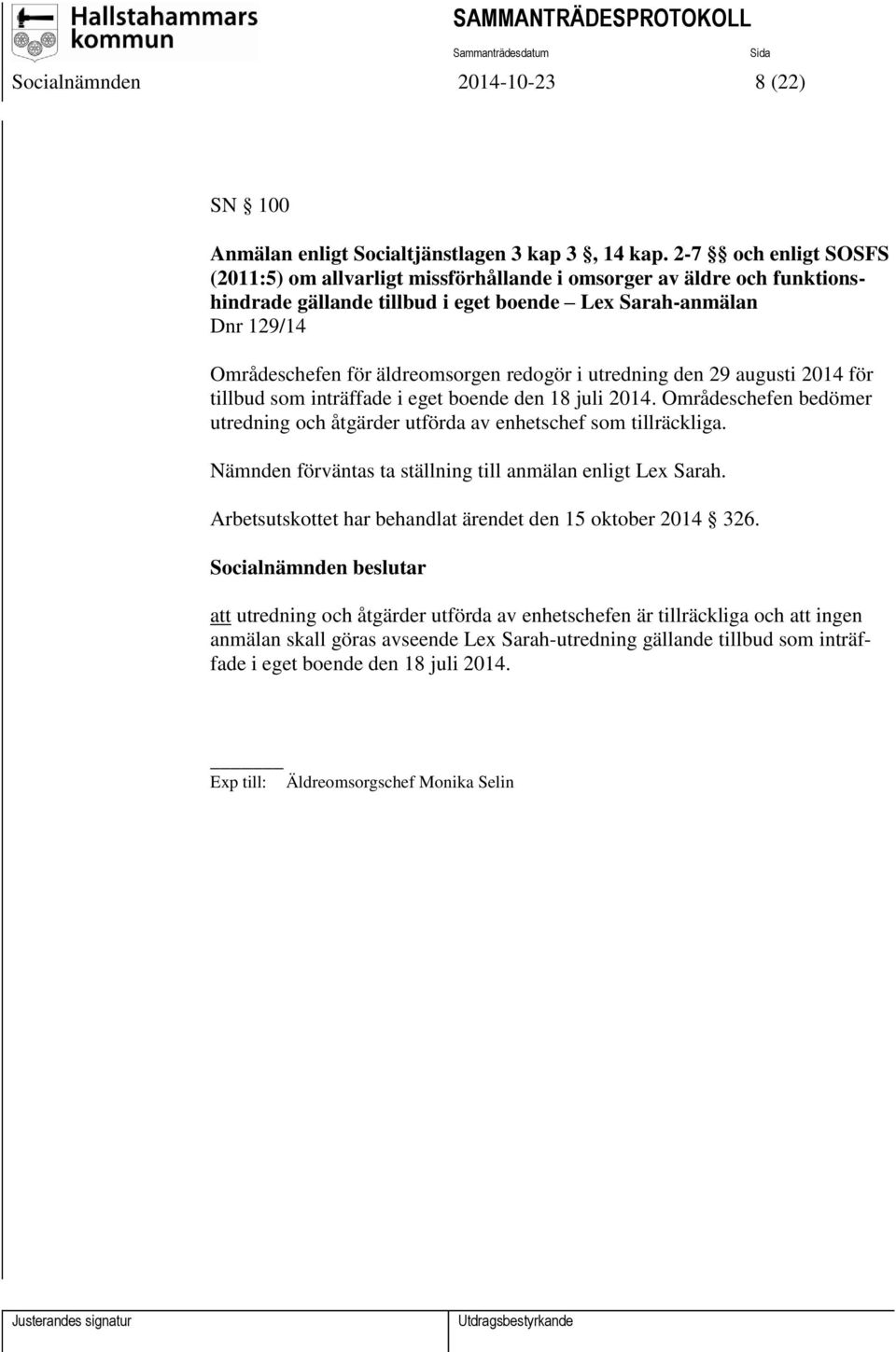 redogör i utredning den 29 augusti 2014 för tillbud som inträffade i eget boende den 18 juli 2014. Områdeschefen bedömer utredning och åtgärder utförda av enhetschef som tillräckliga.