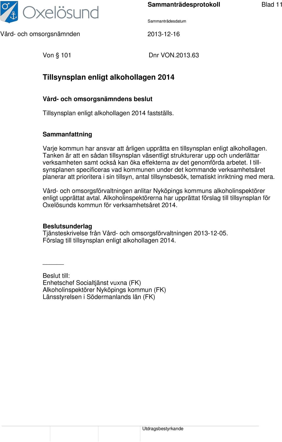 Tanken är att en sådan tillsynsplan väsentligt strukturerar upp och underlättar verksamheten samt också kan öka effekterna av det genomförda arbetet.