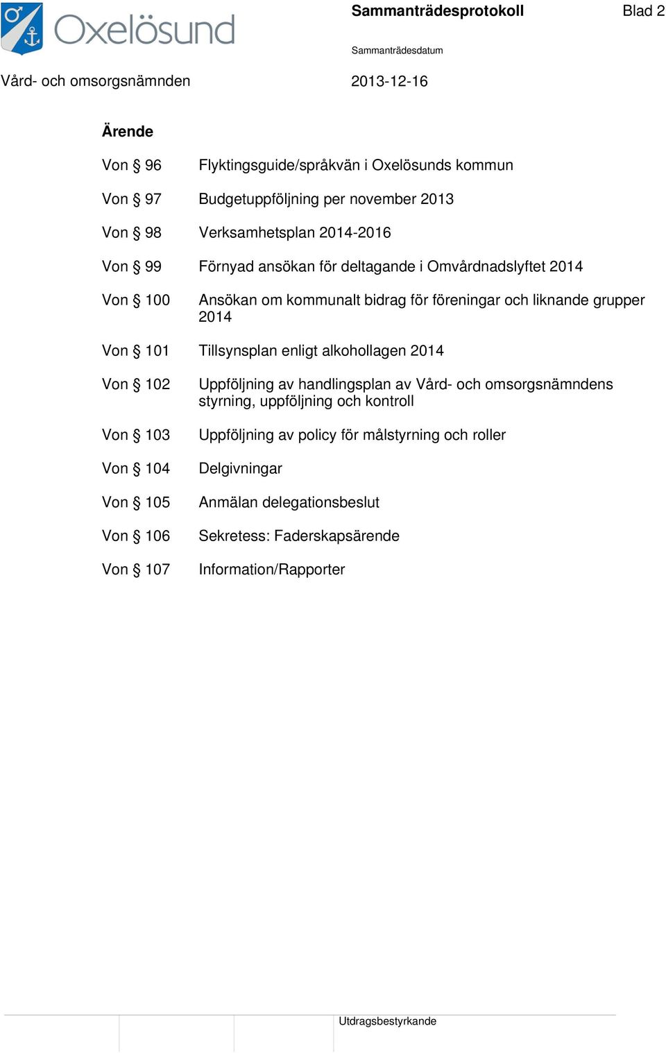 Tillsynsplan enligt alkohollagen 2014 Von 102 Von 103 Von 104 Von 105 Von 106 Von 107 Uppföljning av handlingsplan av Vård- och omsorgsnämndens styrning,