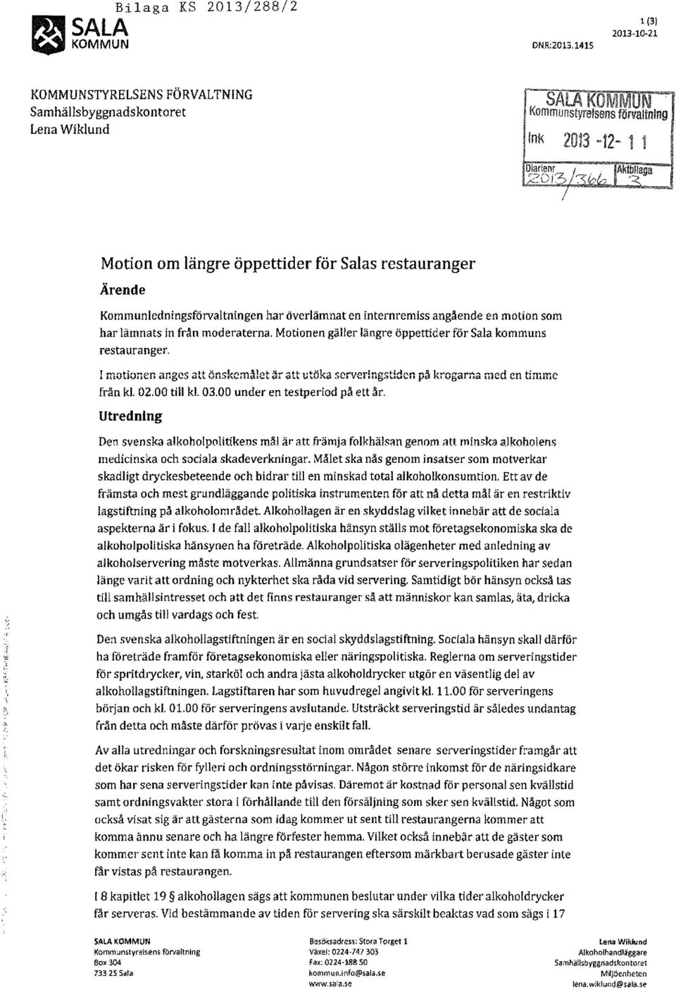 Motionen gäller längre öppettider för Sala kommuns restauranger. I motionen anges att önskemålet är att utöka serveringstiden på krogarna med en timme frän kl. 02.00 till kl 03.