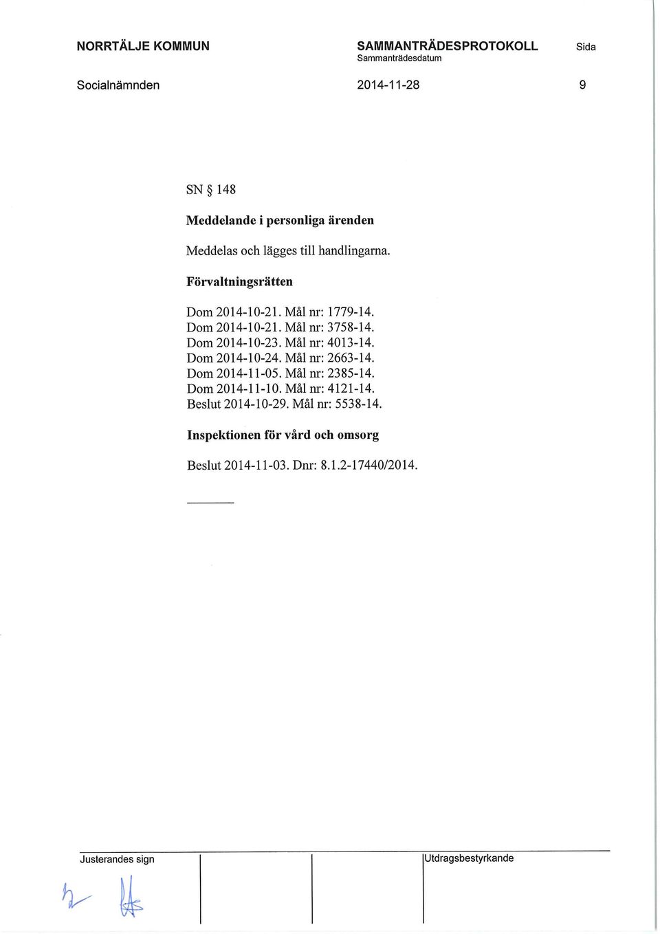 Mål nr: 4013-14. Dom 2014-10-24. Mål nr: 2663-14. Dom 2014-11-05. Mål nr: 2385-14. Dom 2014-11-10.