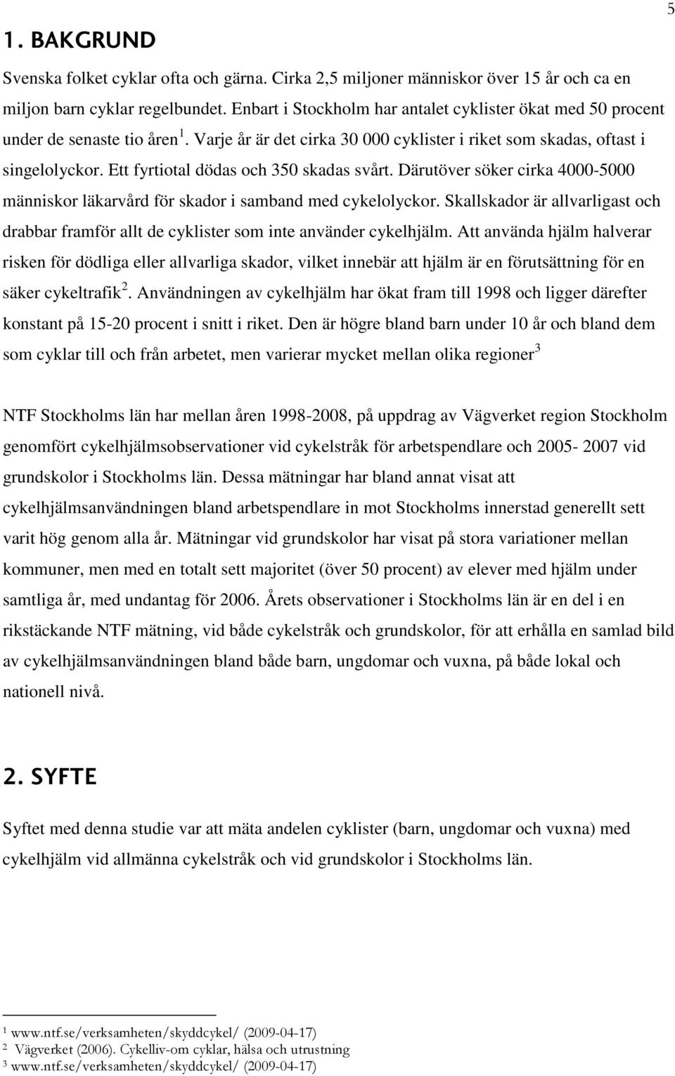 Ett fyrtiotal dödas och 350 skadas svårt. Därutöver söker cirka 4000-5000 människor läkarvård för skador i samband med cykelolyckor.