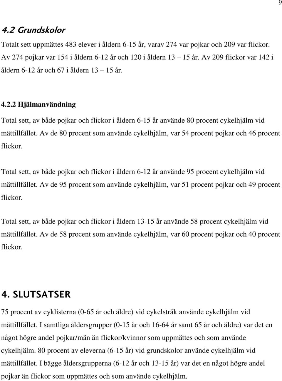 Av de 80 procent som använde cykelhjälm, var 54 procent pojkar och 46 procent flickor. Total sett, av både pojkar och flickor i åldern 6-12 år använde 95 procent cykelhjälm vid mättillfället.