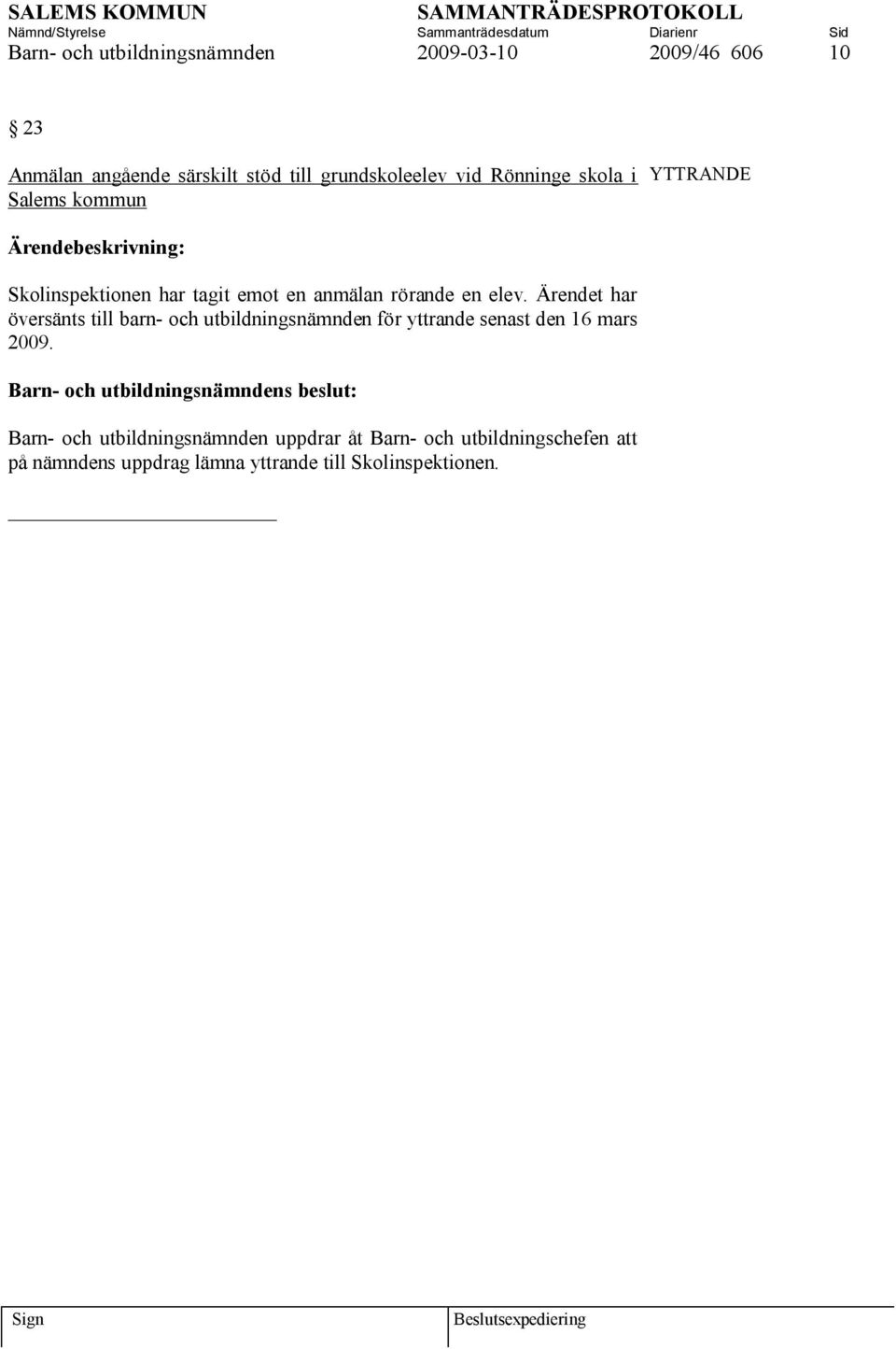 Ärendet har översänts till barn- och utbildningsnämnden för yttrande senast den 16 mars 2009.