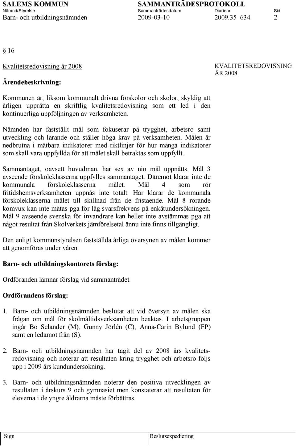 led i den kontinuerliga uppföljningen av verksamheten. Nämnden har fastställt mål som fokuserar på trygghet, arbetsro samt utveckling och lärande och ställer höga krav på verksamheten.