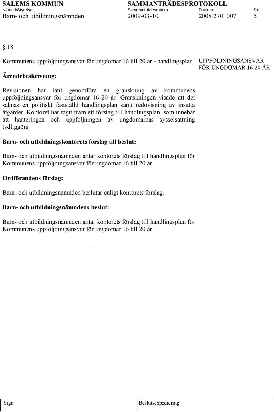 uppföljningsansvar för ungdomar 16-20 år. Granskningen visade att det saknas en politiskt fastställd handlingsplan samt redovisning av insatta åtgärder.