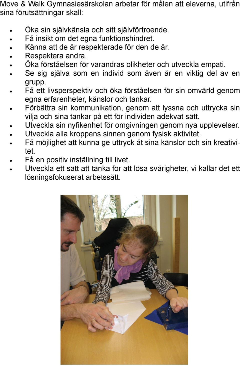 Få ett livsperspektiv och öka förståelsen för sin omvärld genom egna erfarenheter, känslor och tankar.