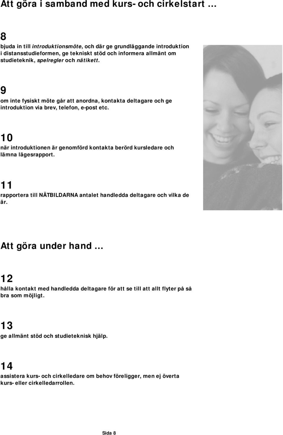 10 när introduktionen är genomförd kontakta berörd kursledare och lämna lägesrapport. 11 rapportera till NÄTBILDARNA antalet handledda deltagare och vilka de är.