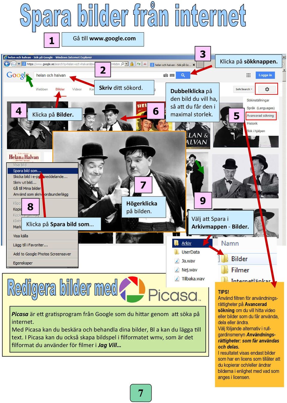 Med Picasa kan du beskära och behandla dina bilder, Bl a kan du lägga ll text. I Picasa kan du också skapa bildspel i filformatet wmv, som är det filformat du använder för filmer i Jag Vill TIPS!