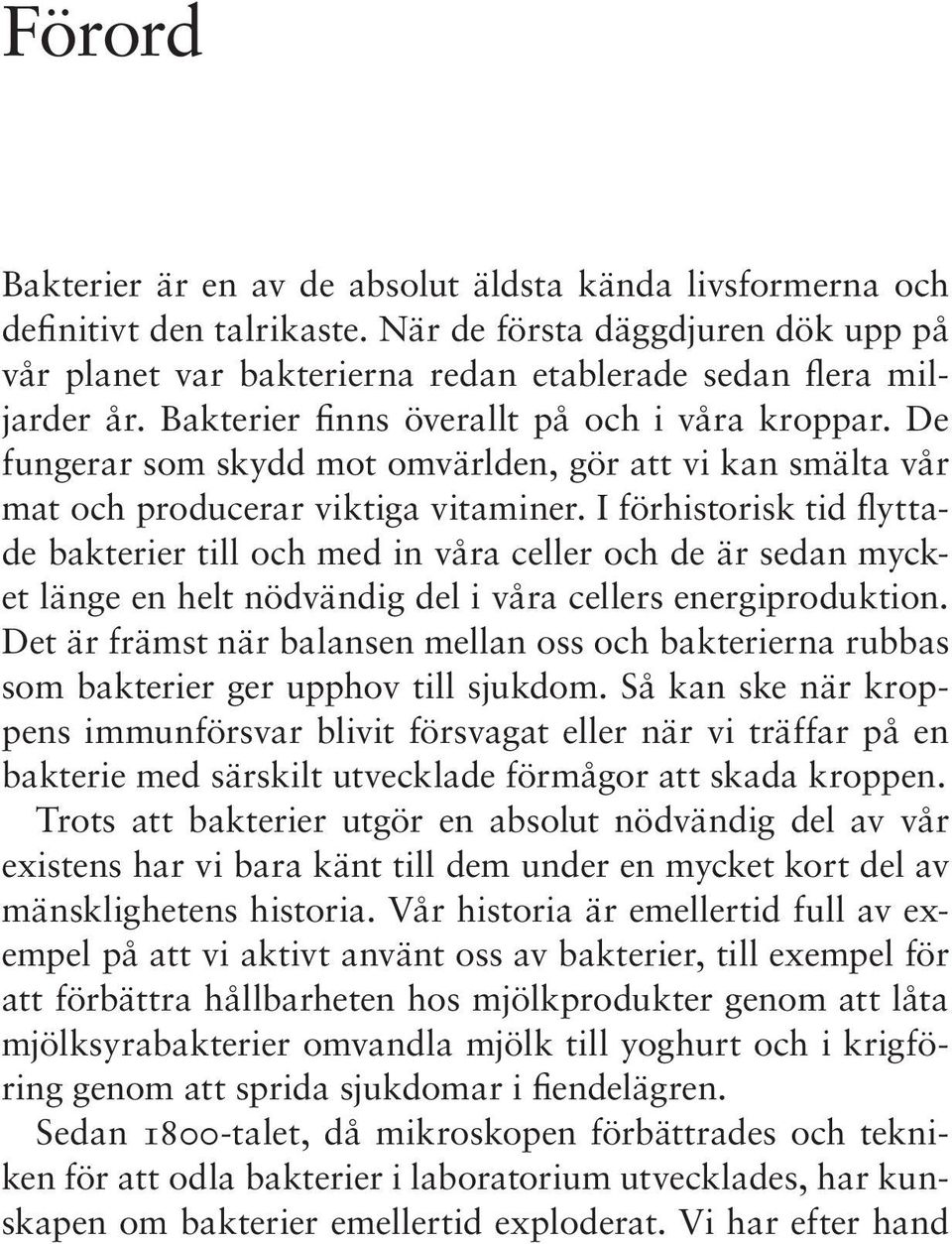 I förhistorisk tid flyttade bakterier till och med in våra celler och de är sedan mycket länge en helt nödvändig del i våra cellers energiproduktion.