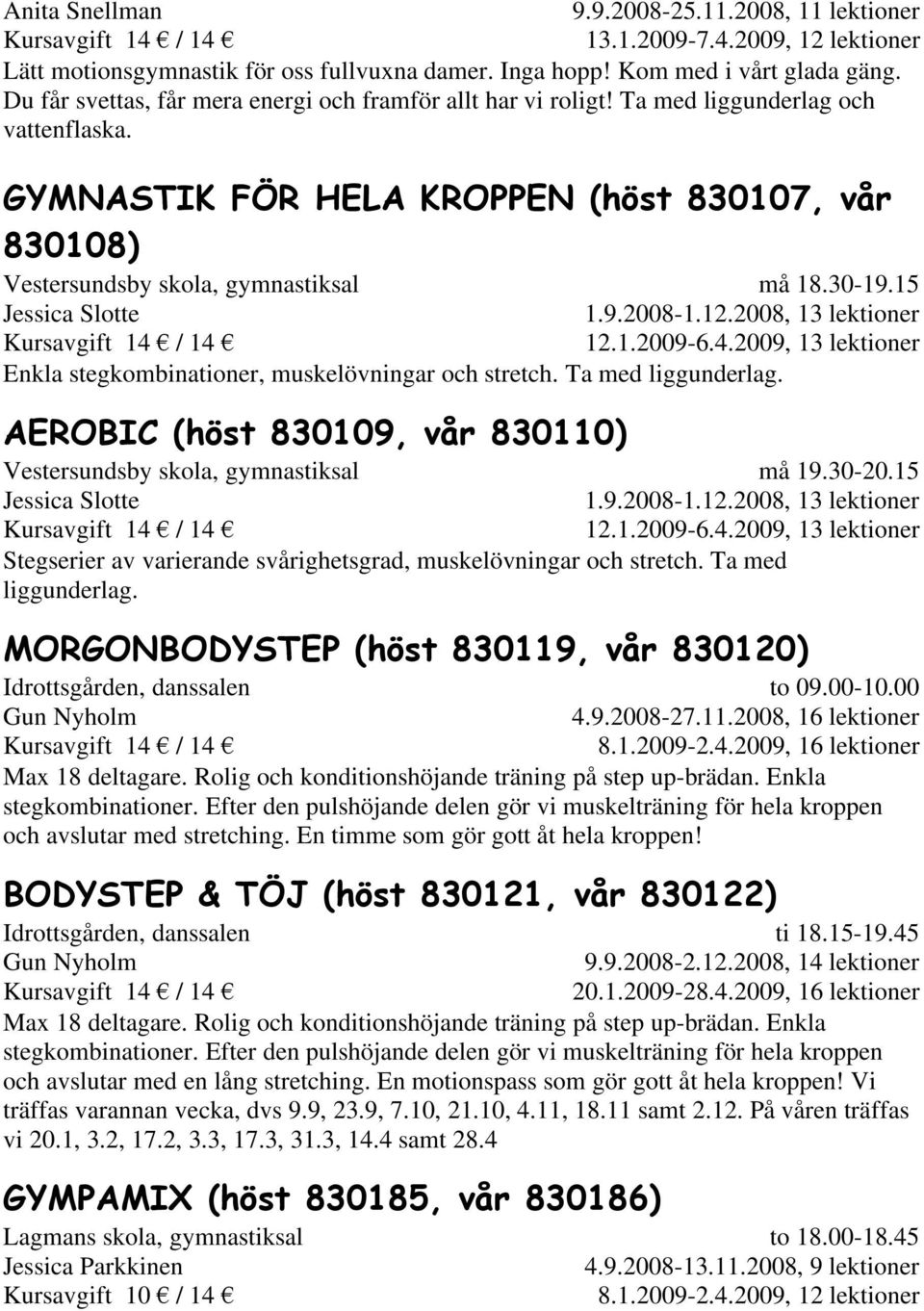 GYMNASTIK FÖR HELA KROPPEN (höst 830107, vår 830108) Vestersundsby skola, gymnastiksal Jessica Slotte må 18.30-19.15 1.9.2008-1.12.2008, 13 lektioner 12.1.2009-6.4.