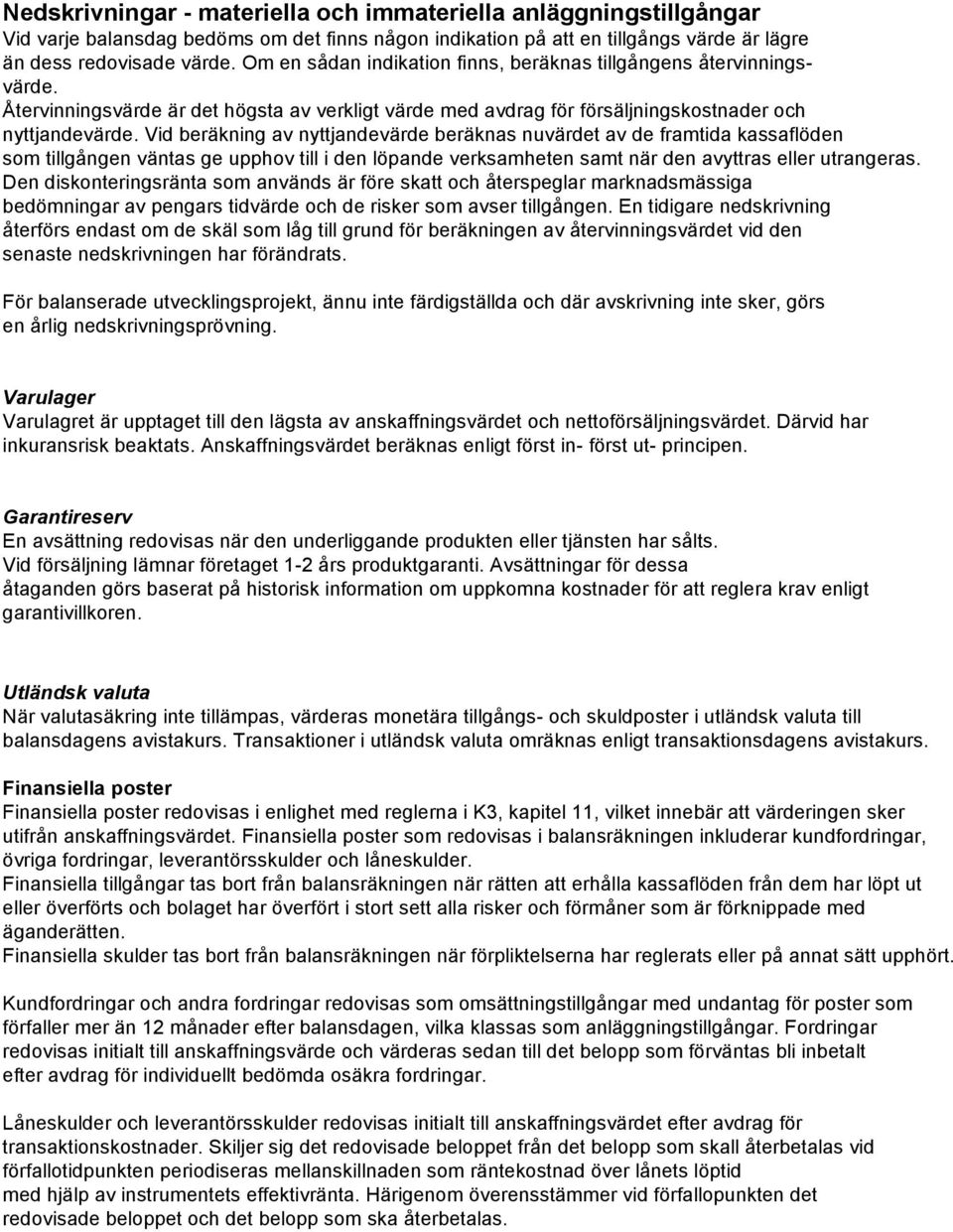Vid beräkning av nyttjandevärde beräknas nuvärdet av de framtida kassaflöden som tillgången väntas ge upphov till i den löpande verksamheten samt när den avyttras eller utrangeras.