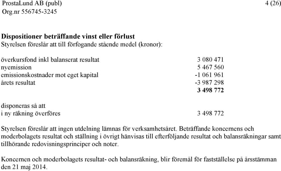 föreslår att ingen utdelning lämnas för verksamhetsåret.