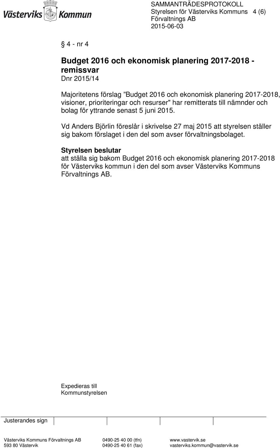 Vd Anders Björlin föreslår i skrivelse 27 maj 2015 att styrelsen ställer sig bakom förslaget i den del som avser förvaltningsbolaget.