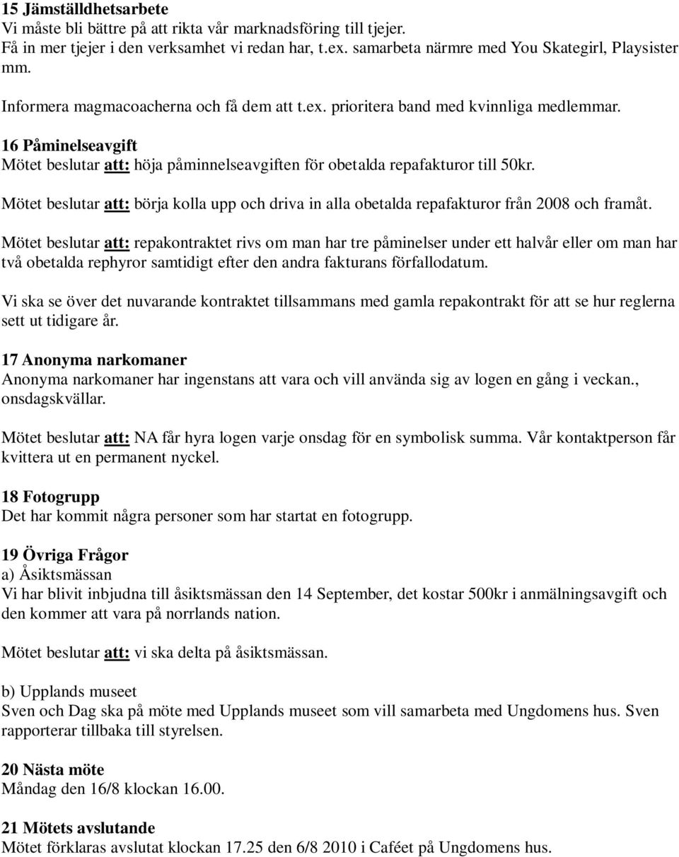 Mötet beslutar att: börja kolla upp och driva in alla obetalda repafakturor från 2008 och framåt.