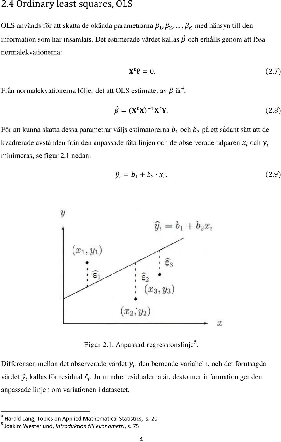 väljs estimatorerna och på ett sådant sätt att de kvadrerade avstånden från den anpassade räta linjen och de observerade talparen och minimeras, se figur 2.1 nedan:. Figur 2.1. Anpassad regressionslinje 5.