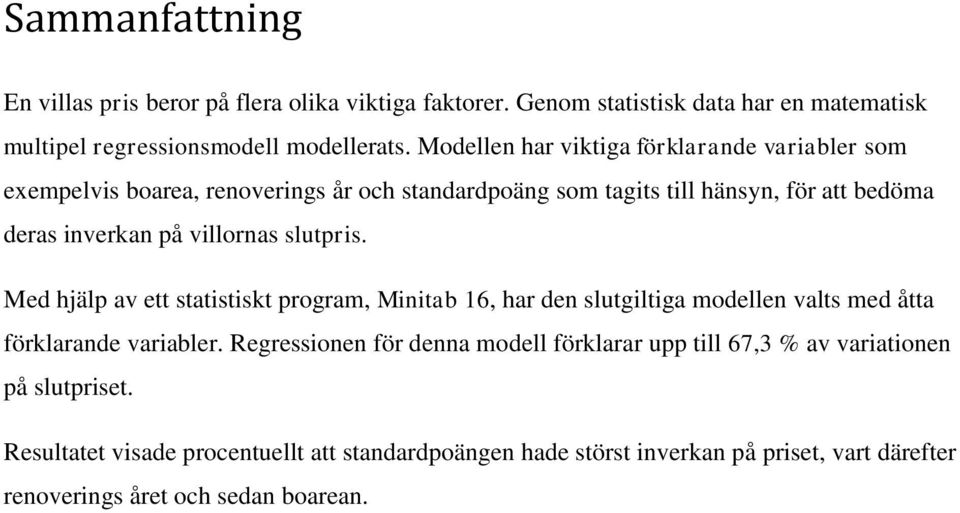 villornas slutpris. Med hjälp av ett statistiskt program, Minitab 16, har den slutgiltiga modellen valts med åtta förklarande variabler.