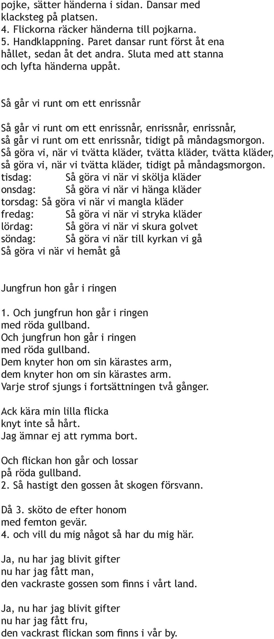 Så göra vi, när vi tvätta kläder, tvätta kläder, tvätta kläder, så göra vi, när vi tvätta kläder, tidigt på måndagsmorgon.