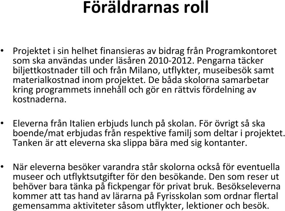 De båda skolorna samarbetar kring programmets innehåll och gör en rättvis fördelning av kostnaderna. Eleverna från Italien erbjuds lunch på skolan.
