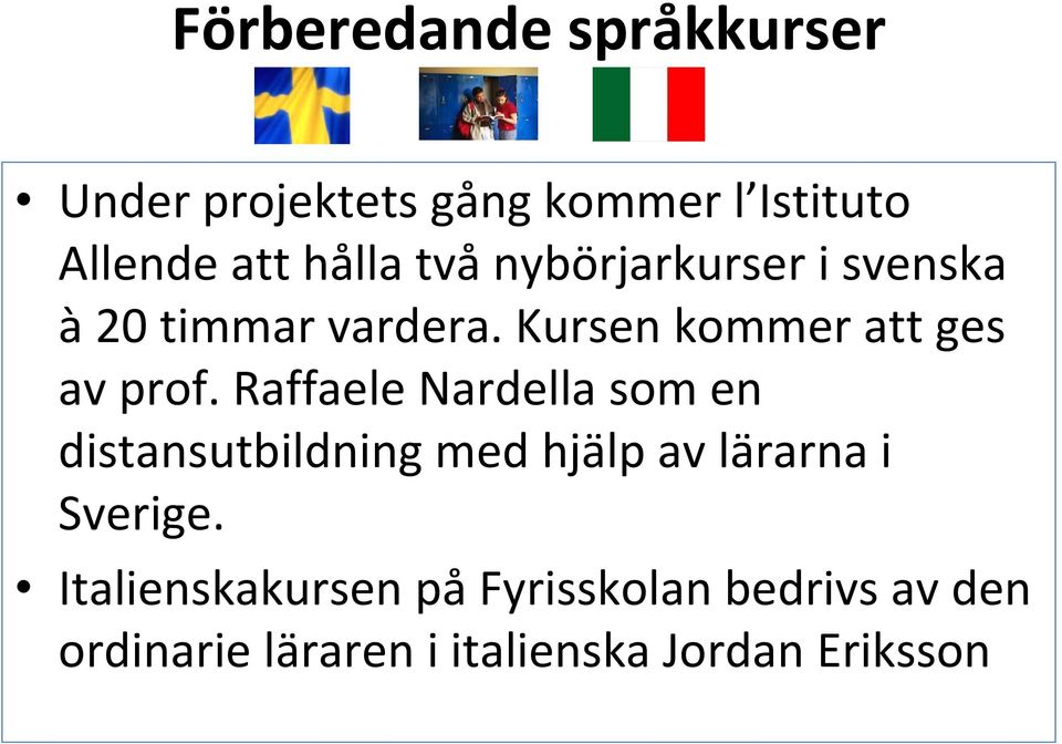 Raffaele Nardella som en distansutbildning med hjälp av lärarna i Sverige.