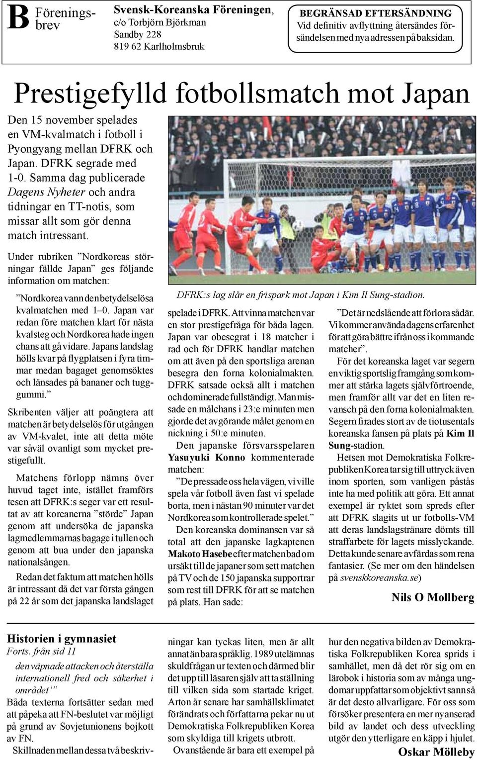 Prestigefylld fotbollsmatch mot Japan Den 15 november spelades en VM-kvalmatch i fotboll i Pyongyang mellan DFRK och Japan. DFRK segrade med 1-0.